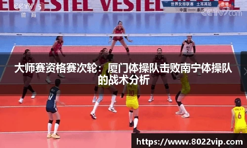 大师赛资格赛次轮：厦门体操队击败南宁体操队的战术分析
