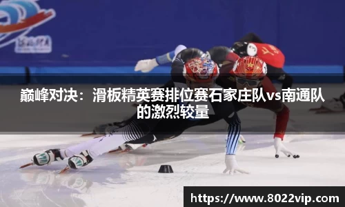 巅峰对决：滑板精英赛排位赛石家庄队vs南通队的激烈较量