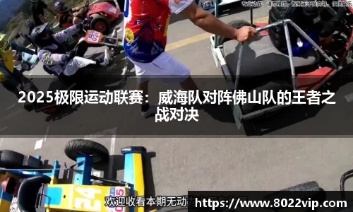 2025极限运动联赛：威海队对阵佛山队的王者之战对决