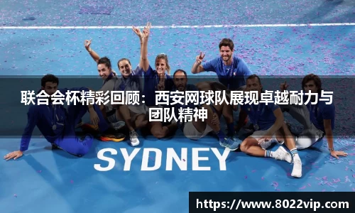 联合会杯精彩回顾：西安网球队展现卓越耐力与团队精神