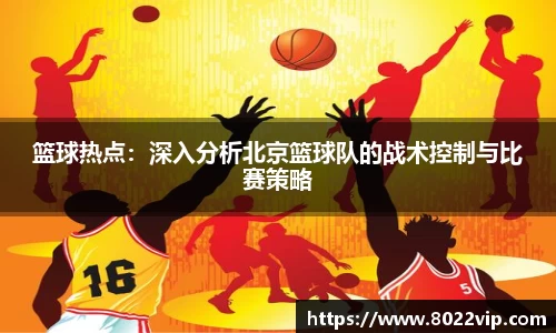 篮球热点：深入分析北京篮球队的战术控制与比赛策略