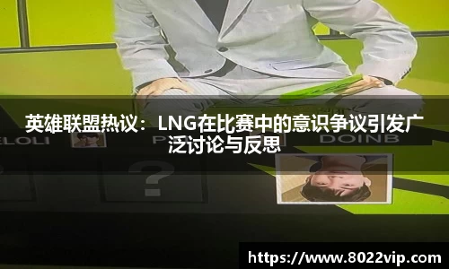 英雄联盟热议：LNG在比赛中的意识争议引发广泛讨论与反思