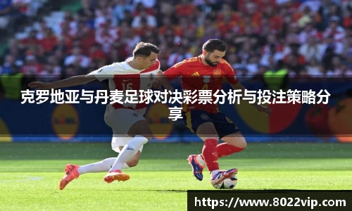 克罗地亚与丹麦足球对决彩票分析与投注策略分享