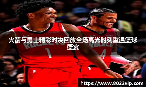 火箭与勇士精彩对决回放全场高光时刻重温篮球盛宴